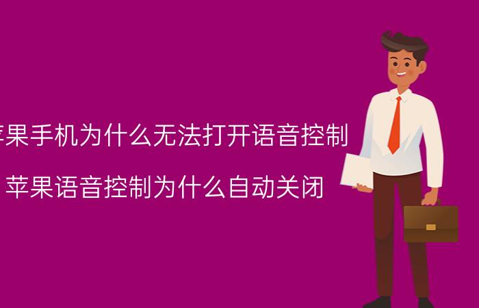 苹果手机为什么无法打开语音控制 苹果语音控制为什么自动关闭？